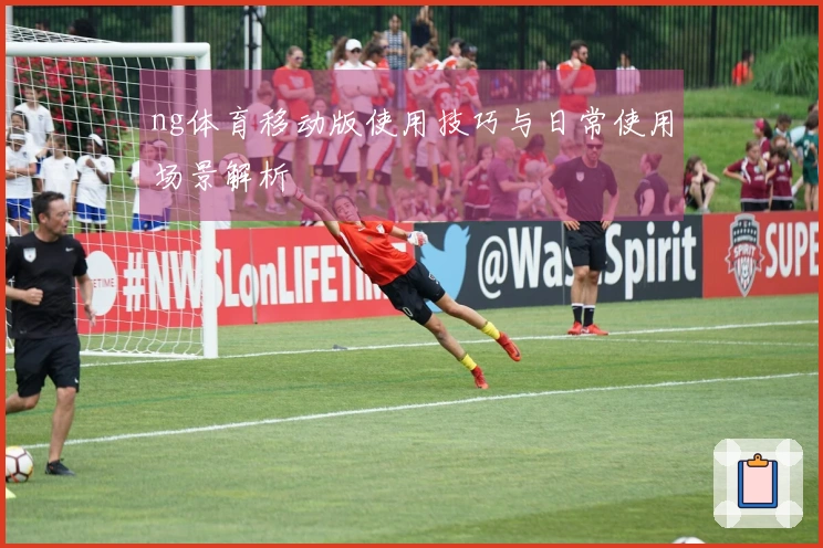 ng体育移动版使用技巧与日常使用场景解析